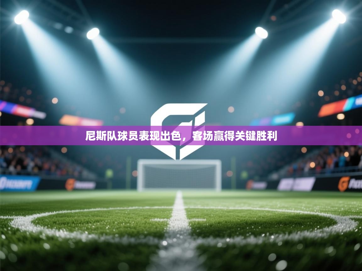 尼斯队球员表现出色，客场赢得关键胜利  第1张